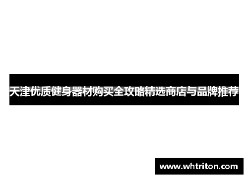 天津优质健身器材购买全攻略精选商店与品牌推荐